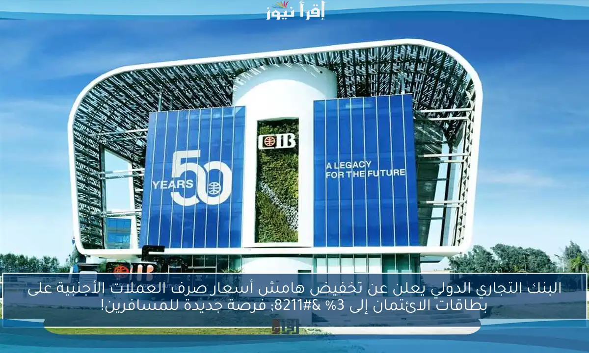 البنك التجاري الدولي يعلن عن تخفيض هامش أسعار صرف العملات الأجنبية على بطاقات الائتمان إلى 3% – فرصة جديدة للمسافرين!