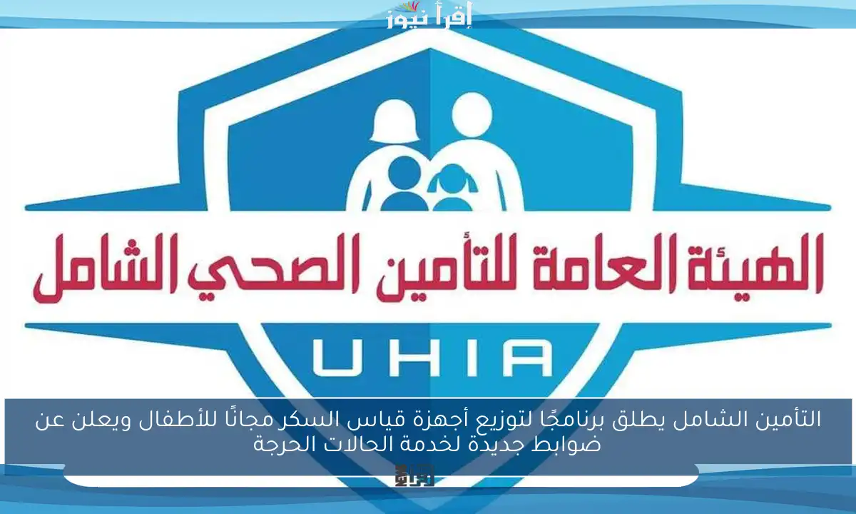 التأمين الشامل يطلق برنامجًا لتوزيع أجهزة قياس السكر مجانًا للأطفال ويعلن عن ضوابط جديدة لخدمة الحالات الحرجة