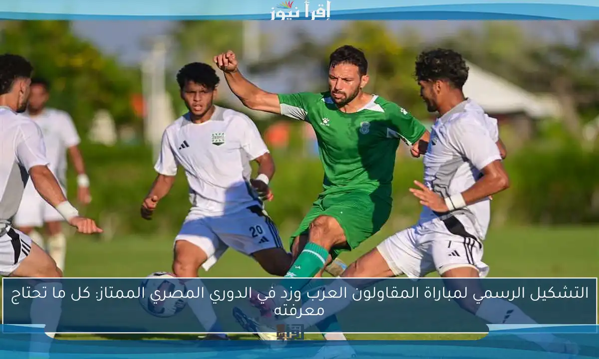 التشكيل الرسمي لمباراة المقاولون العرب وزد في الدوري المصري الممتاز: كل ما تحتاج معرفته