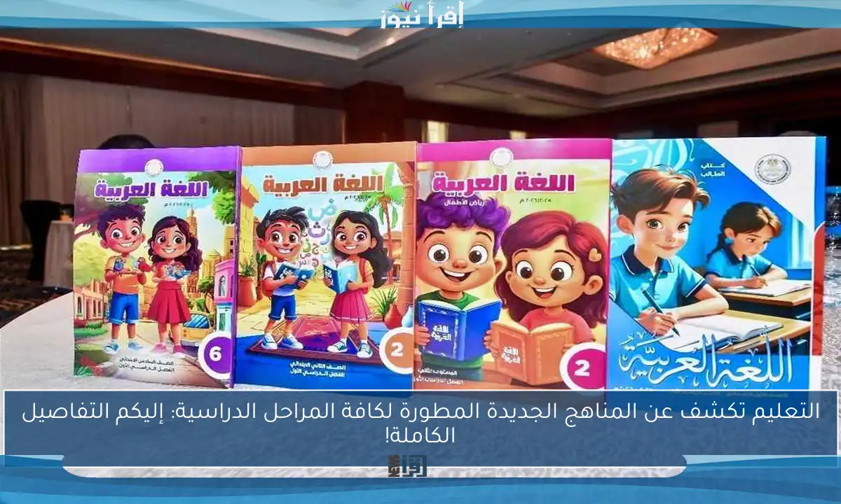 التعليم تكشف عن المناهج الجديدة المطورة لكافة المراحل الدراسية: إليكم التفاصيل الكاملة!