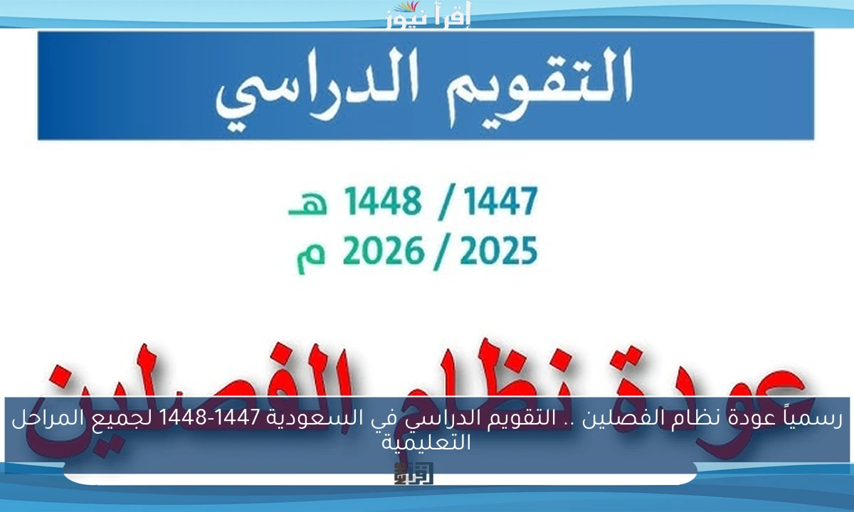رسمياً عودة نظام الفصلين .. التقويم الدراسي في السعودية 1447-1448 لجميع المراحل التعليمية