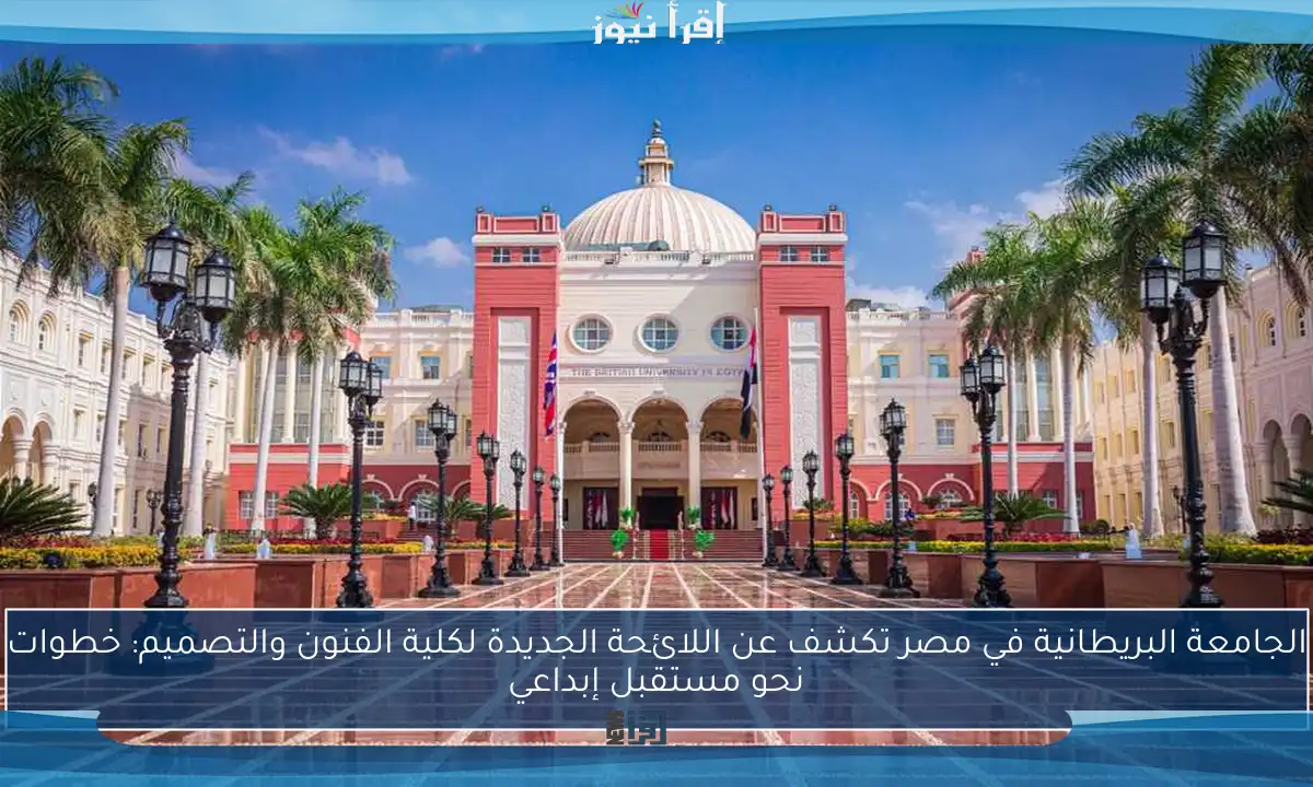 الجامعة البريطانية في مصر تكشف عن اللائحة الجديدة لكلية الفنون والتصميم: خطوات نحو مستقبل إبداعي
