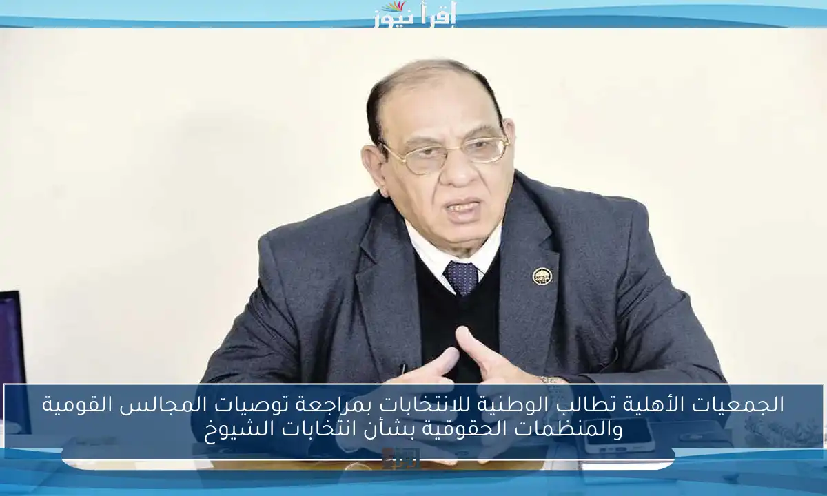 الجمعيات الأهلية تطالب الوطنية للانتخابات بمراجعة توصيات المجالس القومية والمنظمات الحقوقية بشأن انتخابات الشيوخ