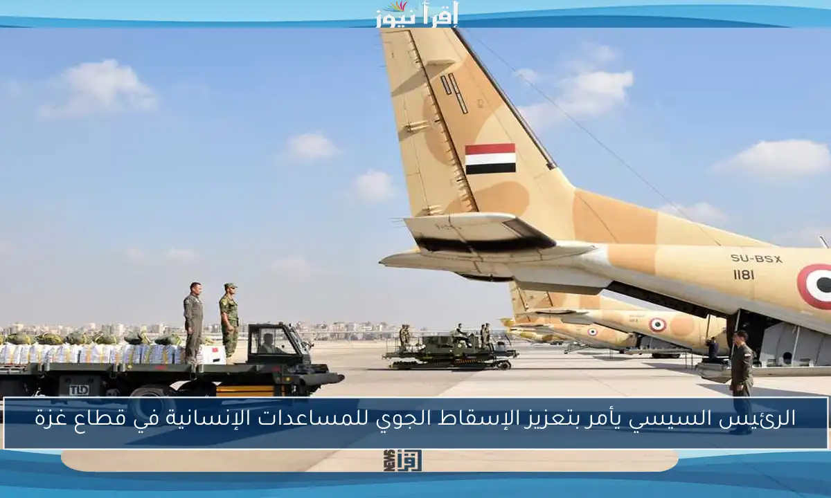 الرئيس السيسي يأمر بتعزيز الإسقاط الجوي للمساعدات الإنسانية في قطاع غزة