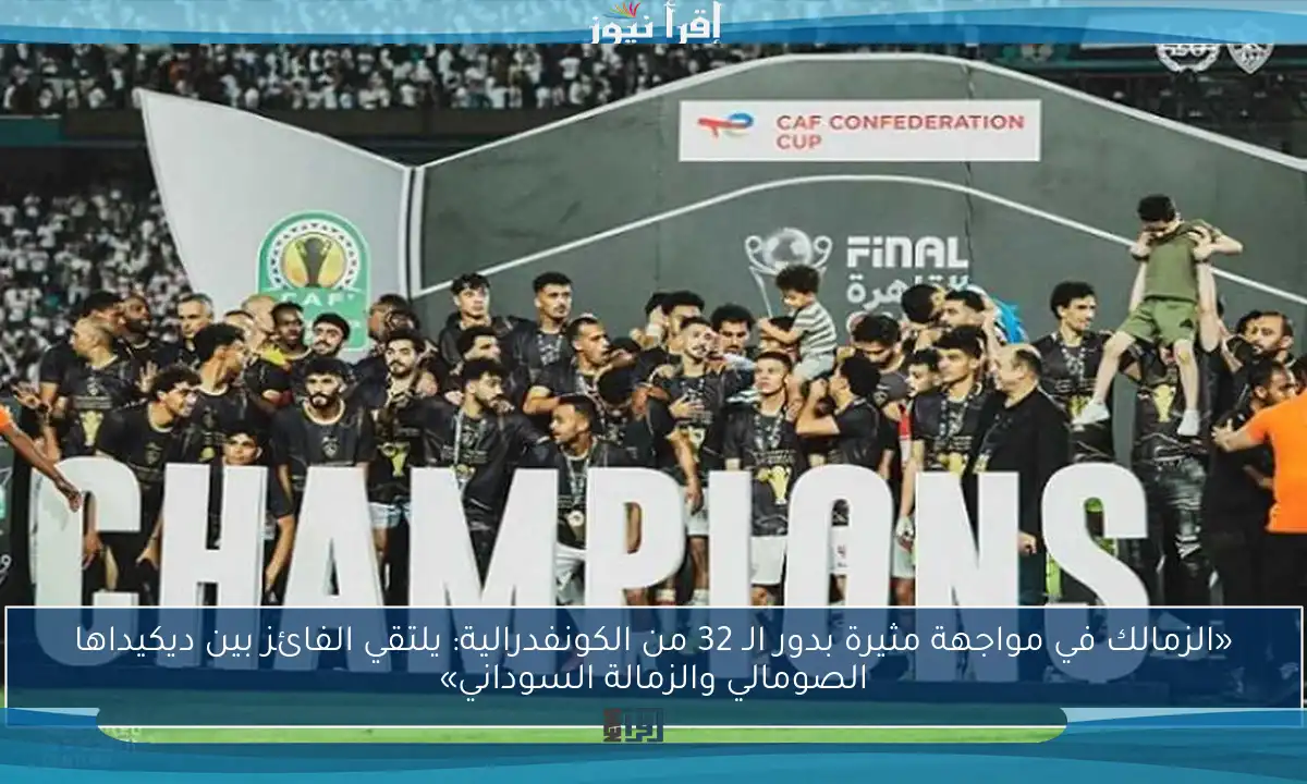 «الزمالك في مواجهة مثيرة بدور الـ 32 من الكونفدرالية: يلتقي الفائز بين ديكيداها الصومالي والزمالة السوداني»