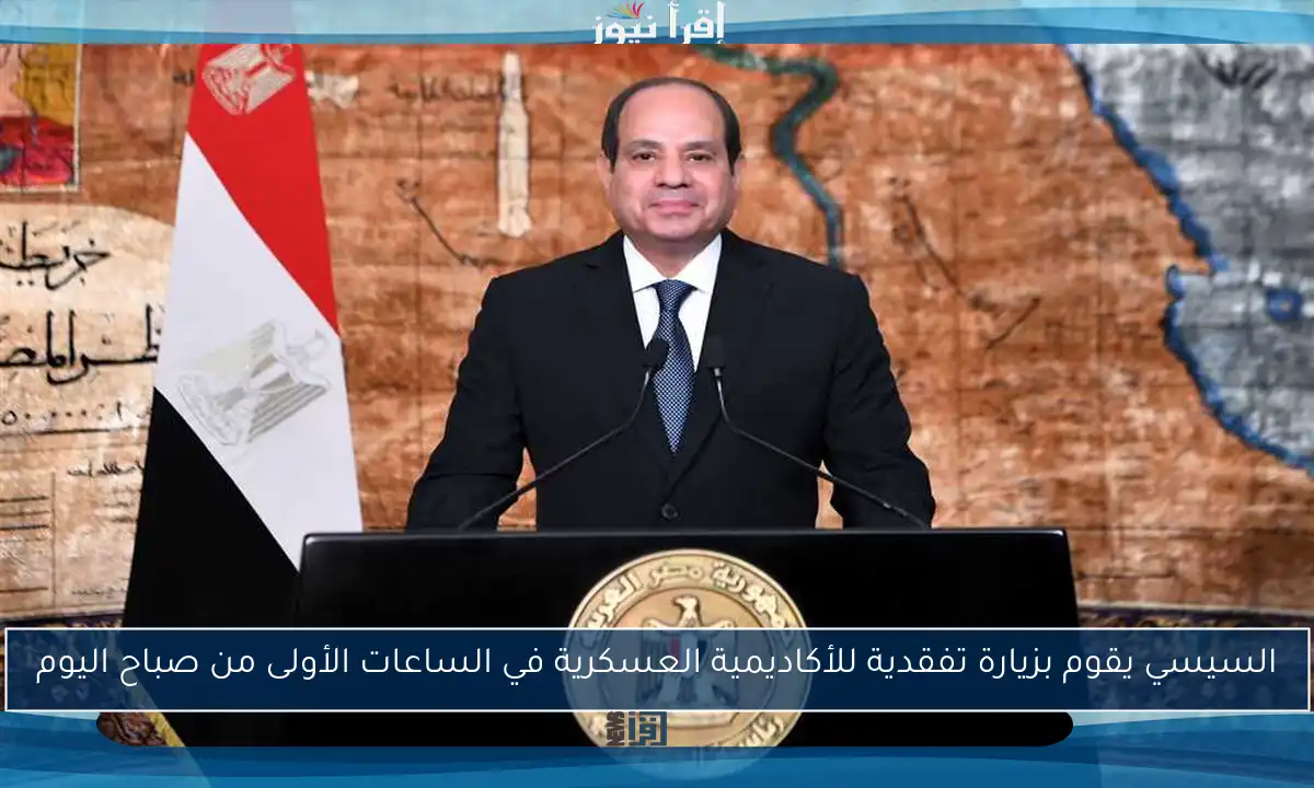 السيسي يقوم بزيارة تفقدية للأكاديمية العسكرية في الساعات الأولى من صباح اليوم