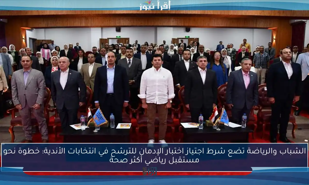 الشباب والرياضة تضع شرط اجتياز اختبار الإدمان للترشح في انتخابات الأندية: خطوة نحو مستقبل رياضي أكثر صحة