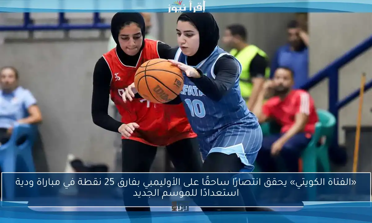 «الفتاة الكويتي» يحقق انتصارًا ساحقًا على الأوليمبي بفارق 25 نقطة في مباراة ودية استعدادًا للموسم الجديد