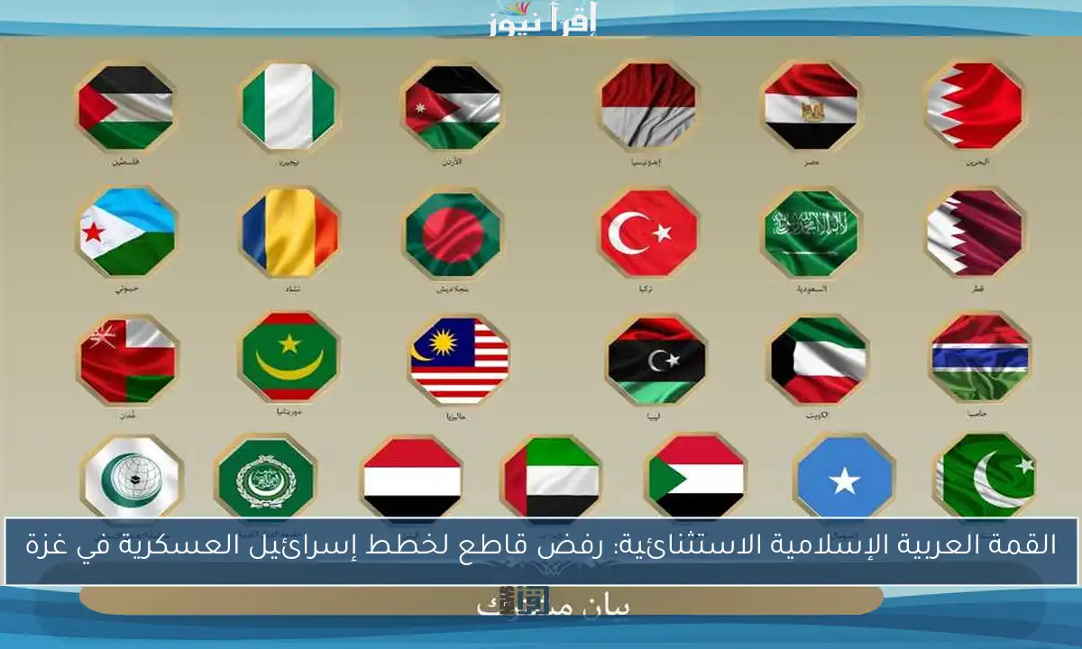 القمة العربية الإسلامية الاستثنائية: رفض قاطع لخطط إسرائيل العسكرية في غزة