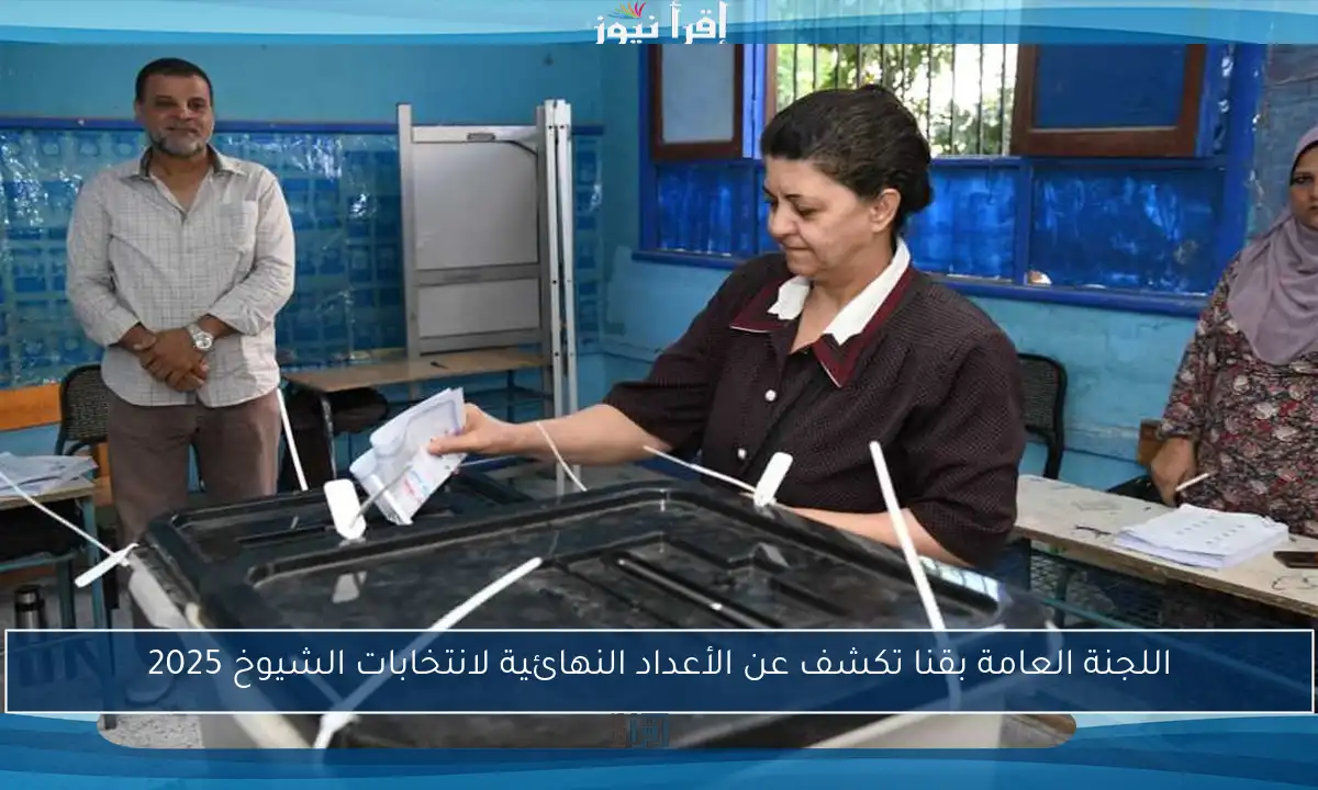 اللجنة العامة بقنا تكشف عن الأعداد النهائية لانتخابات الشيوخ 2025