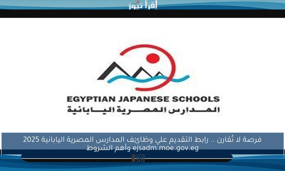 فرصة لا تُقارن .. رابط التقديم علي وظائف المدارس المصرية اليابانية 2025 ejsadm.moe.gov.eg وأهم الشروط