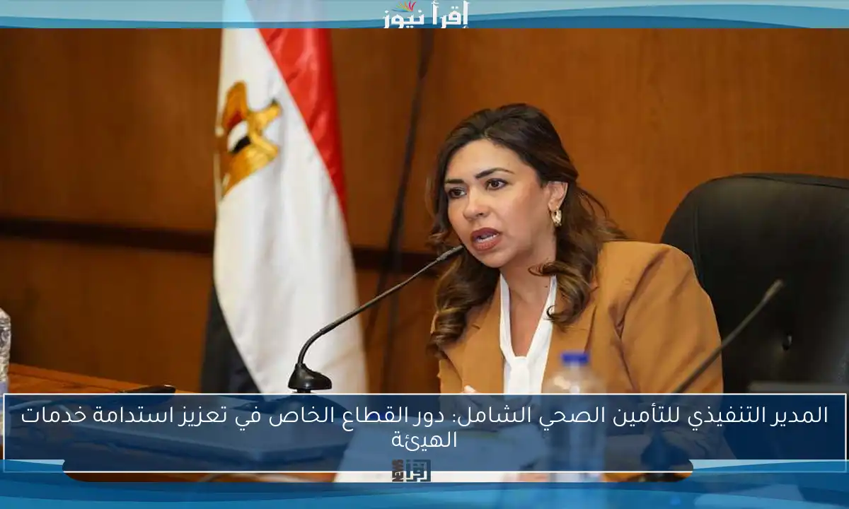 المدير التنفيذي للتأمين الصحي الشامل: دور القطاع الخاص في تعزيز استدامة خدمات الهيئة