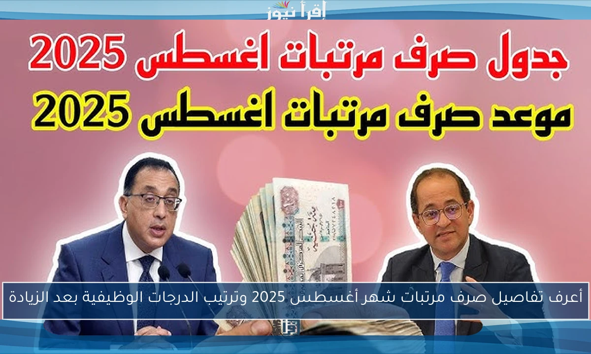 أعرف تفاصيل صرف مرتبات شهر أغسطس 2025 وترتيب الدرجات الوظيفية بعد الزيادة