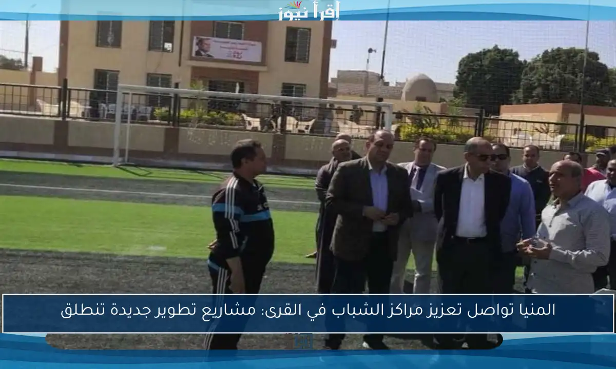 المنيا تواصل تعزيز مراكز الشباب في القرى: مشاريع تطوير جديدة تنطلق