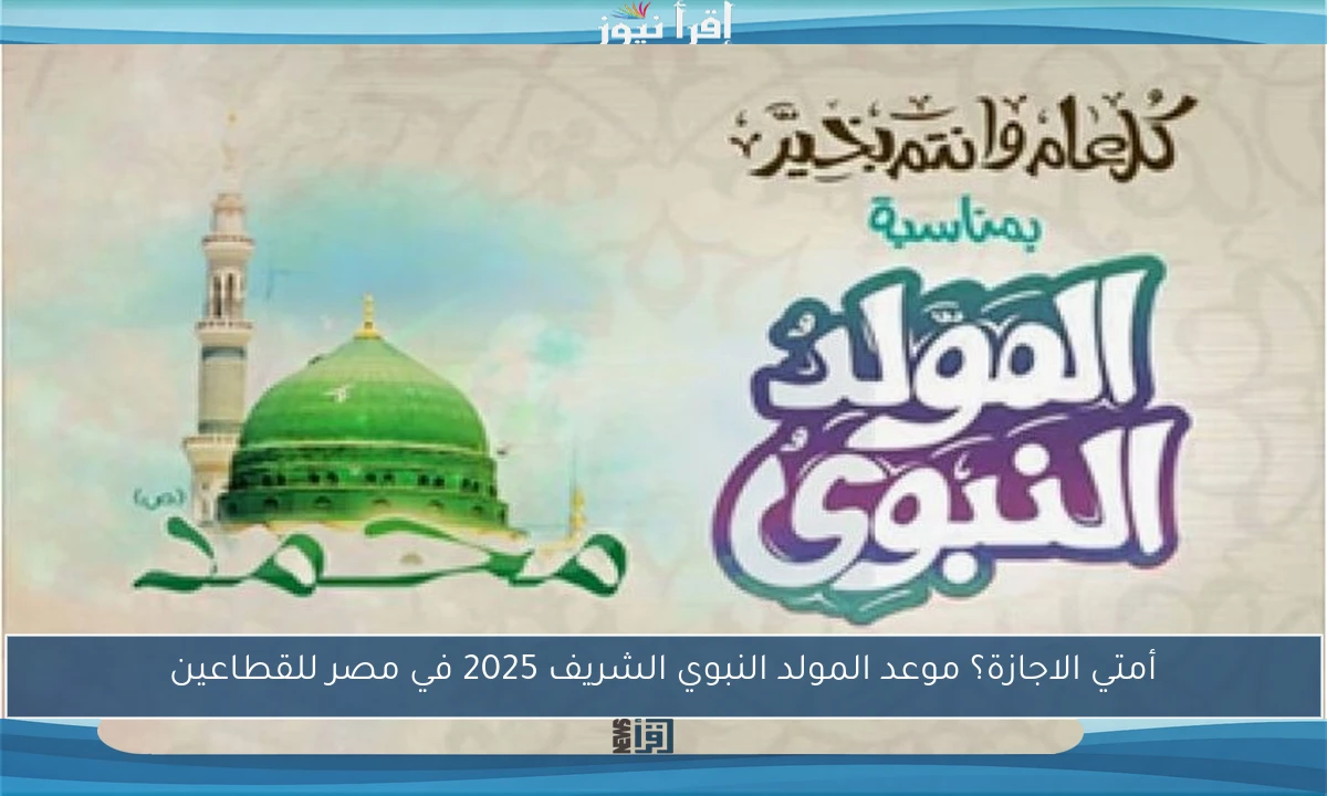 أمتي الاجازة؟ موعد المولد النبوي الشريف 2025 في مصر للقطاعين