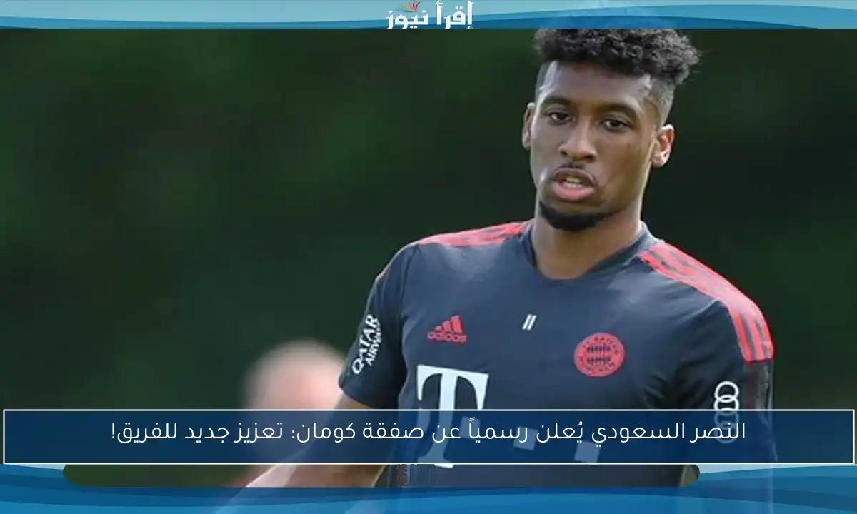 النصر السعودي يُعلن رسمياً عن صفقة كومان: تعزيز جديد للفريق!