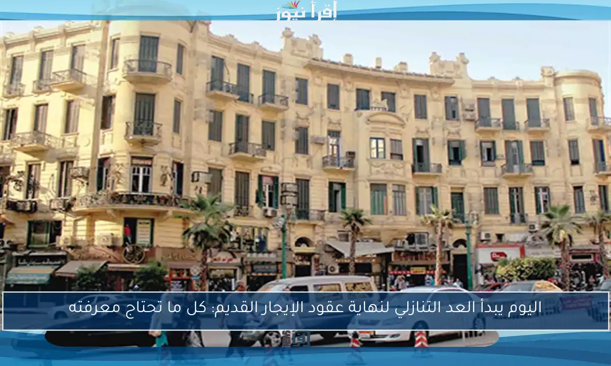 اليوم يبدأ العد التنازلي لنهاية عقود الإيجار القديم: كل ما تحتاج معرفته