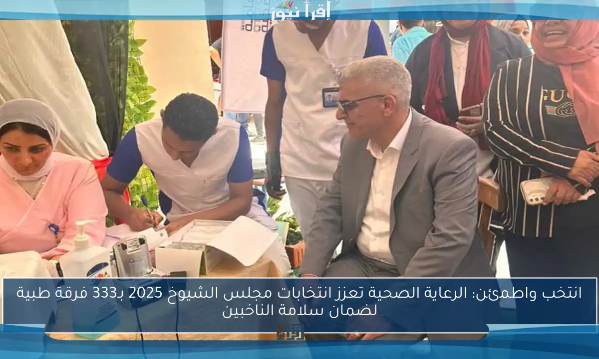 انتخب واطمئن: الرعاية الصحية تعزز انتخابات مجلس الشيوخ 2025 بـ333 فرقة طبية لضمان سلامة الناخبين