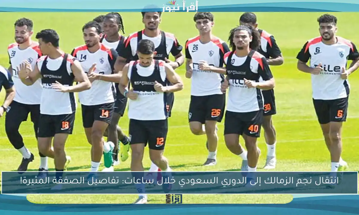 انتقال نجم الزمالك إلى الدوري السعودي خلال ساعات: تفاصيل الصفقة المثيرة!