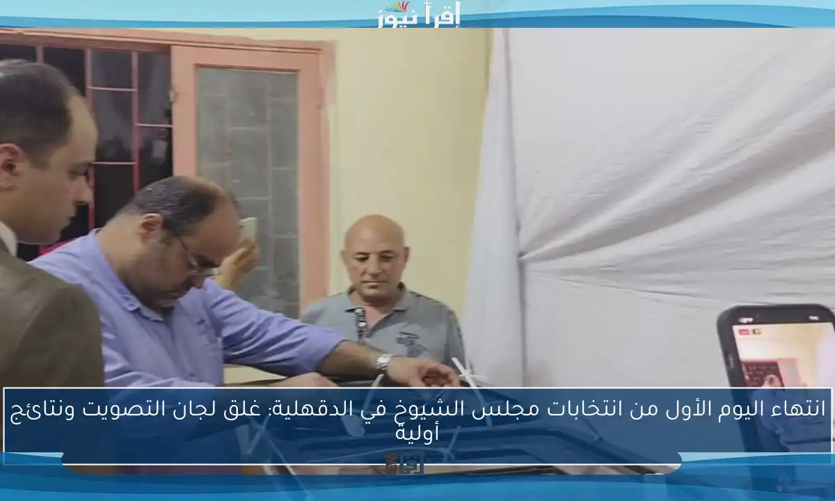 انتهاء اليوم الأول من انتخابات مجلس الشيوخ في الدقهلية: غلق لجان التصويت ونتائج أولية