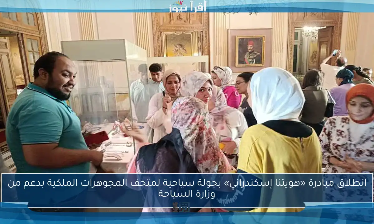 انطلاق مبادرة «هويتنا إسكندراني» بجولة سياحية لمتحف المجوهرات الملكية بدعم من وزارة السياحة