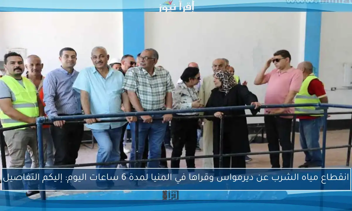 انقطاع مياه الشرب عن ديرمواس وقراها في المنيا لمدة 6 ساعات اليوم: إليكم التفاصيل