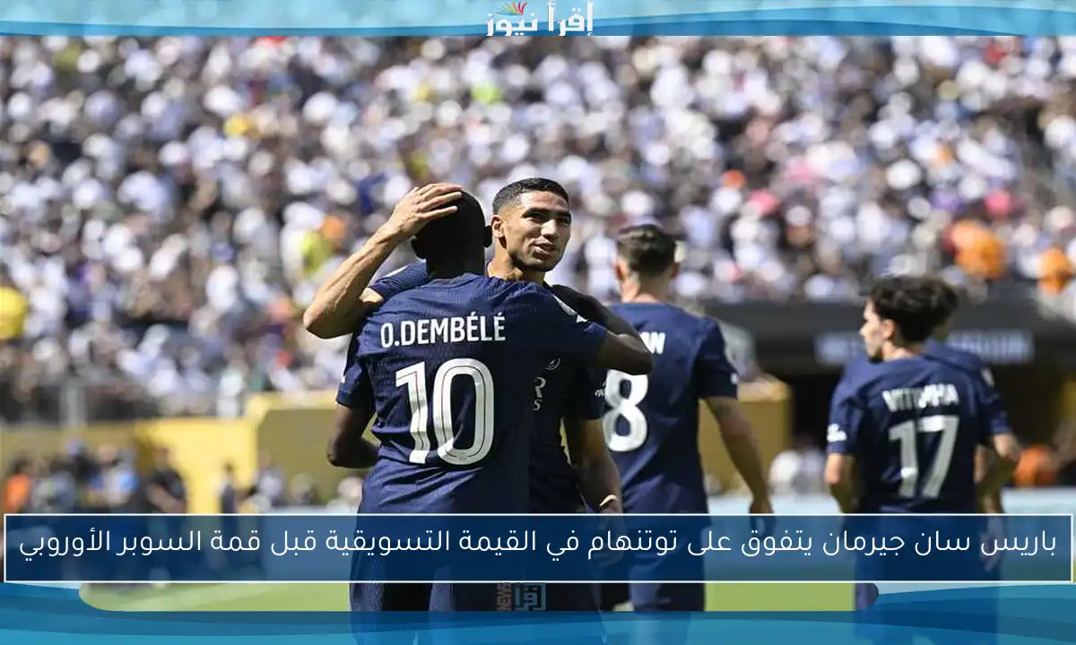 باريس سان جيرمان يتفوق على توتنهام في القيمة التسويقية قبل قمة السوبر الأوروبي