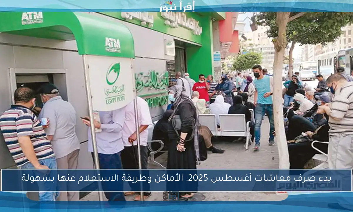 بدء صرف معاشات أغسطس 2025: الأماكن وطريقة الاستعلام عنها بسهولة