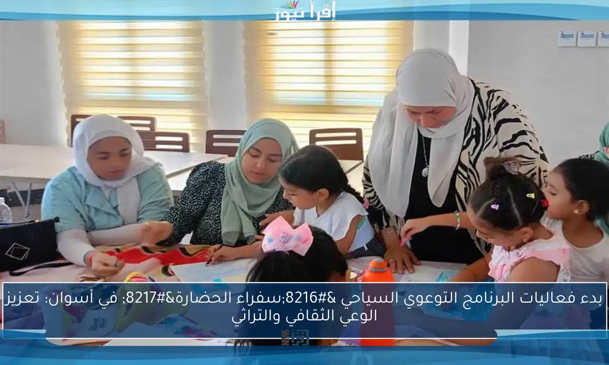 بدء فعاليات البرنامج التوعوي السياحي ‘سفراء الحضارة’ في أسوان: تعزيز الوعي الثقافي والتراثي