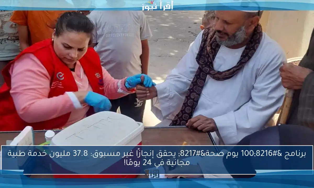 برنامج ‘100 يوم صحة’ يحقق إنجازًا غير مسبوق: 37.8 مليون خدمة طبية مجانية في 24 يومًا!