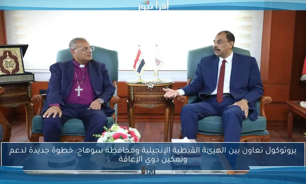 بروتوكول تعاون بين الهيئة القبطية الإنجيلية ومحافظة سوهاج: خطوة جديدة لدعم وتمكين ذوي الإعاقة