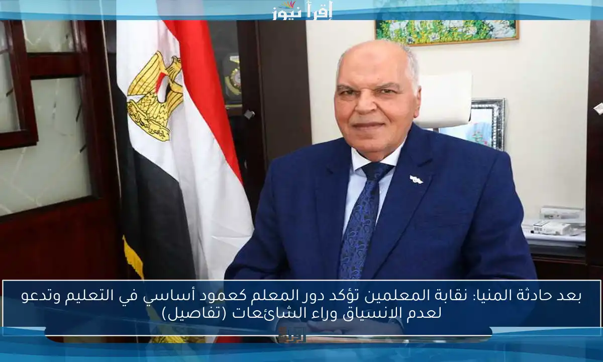 بعد حادثة المنيا: نقابة المعلمين تؤكد دور المعلم كعمود أساسي في التعليم وتدعو لعدم الانسياق وراء الشائعات (تفاصيل)