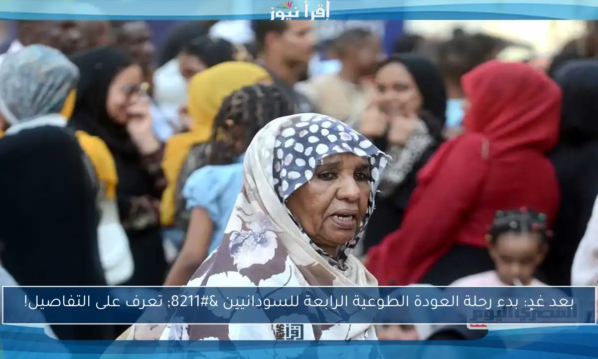 بعد غدٍ: بدء رحلة العودة الطوعية الرابعة للسودانيين – تعرف على التفاصيل!