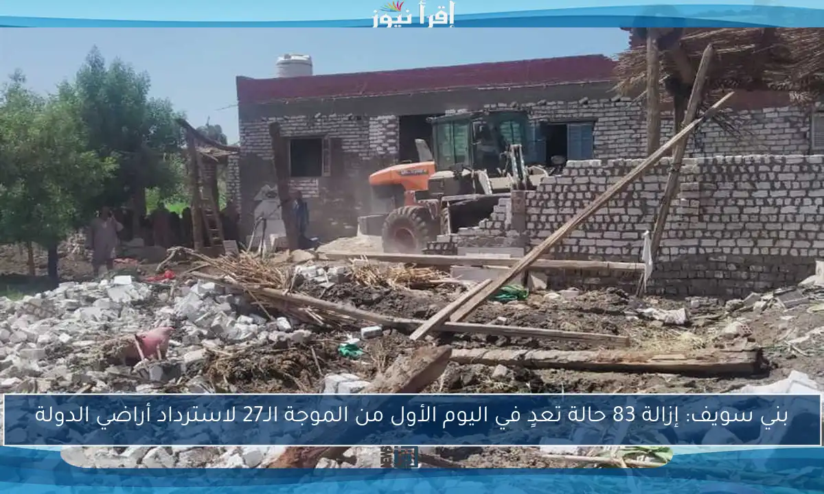 بني سويف: إزالة 83 حالة تعدٍ في اليوم الأول من الموجة الـ27 لاسترداد أراضي الدولة