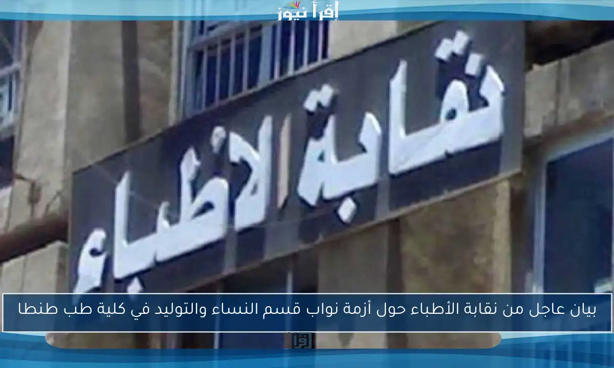 بيان عاجل من نقابة الأطباء حول أزمة نواب قسم النساء والتوليد في كلية طب طنطا