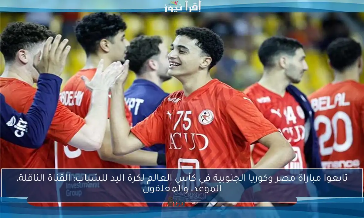 تابعوا مباراة مصر وكوريا الجنوبية في كأس العالم لكرة اليد للشباب: القناة الناقلة، الموعد، والمعلقون