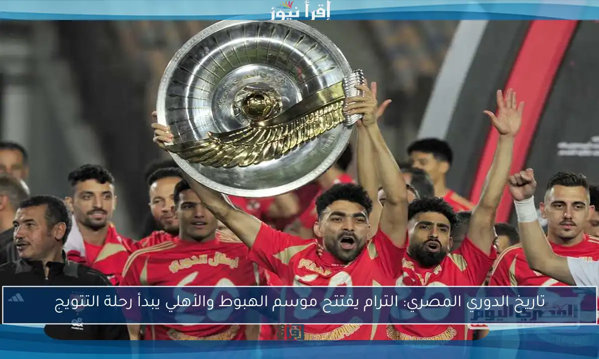 تاريخ الدوري المصري: الترام يفتتح موسم الهبوط والأهلي يبدأ رحلة التتويج