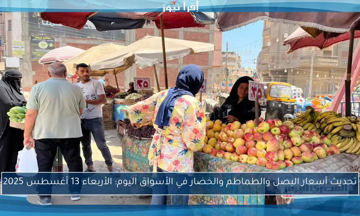 تحديث أسعار البصل والطماطم والخضار في الأسواق اليوم: الأربعاء 13 أغسطس 2025