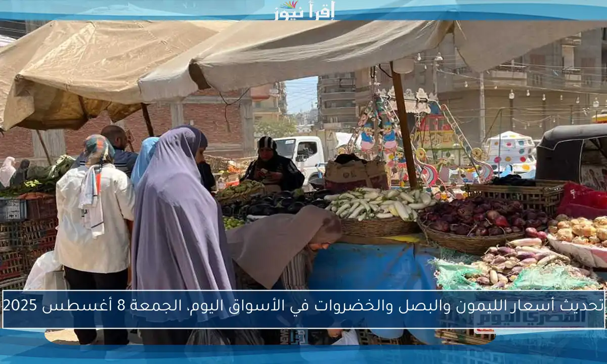 تحديث أسعار الليمون والبصل والخضروات في الأسواق اليوم، الجمعة 8 أغسطس 2025