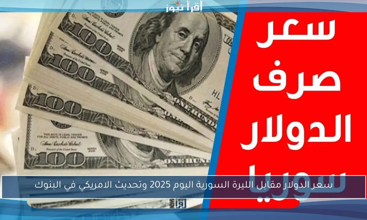 سعر الدولار مقابل الليرة السورية اليوم 2025 وتحديث الامريكي في البنوك