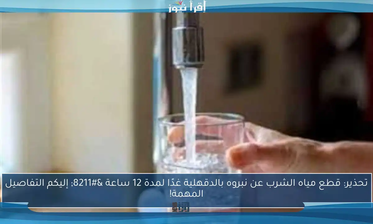 تحذير: قطع مياه الشرب عن نبروه بالدقهلية غدًا لمدة 12 ساعة – إليكم التفاصيل المهمة!