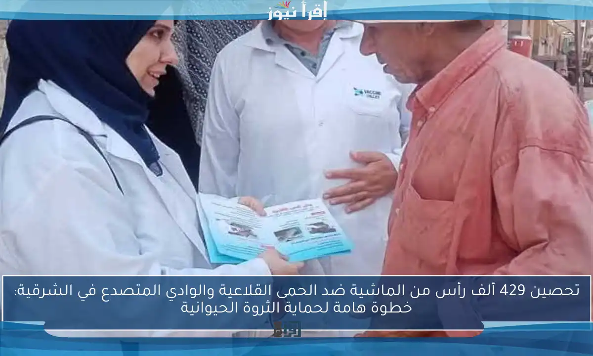 تحصين 429 ألف رأس من الماشية ضد الحمى القلاعية والوادي المتصدع في الشرقية: خطوة هامة لحماية الثروة الحيوانية