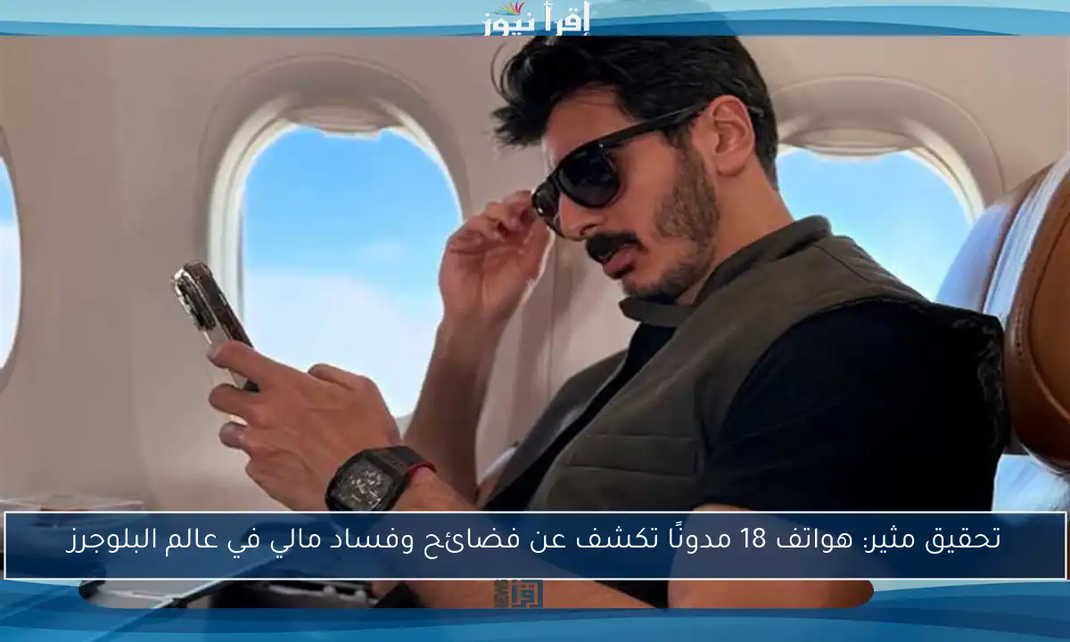 تحقيق مثير: هواتف 18 مدونًا تكشف عن فضائح وفساد مالي في عالم البلوجرز