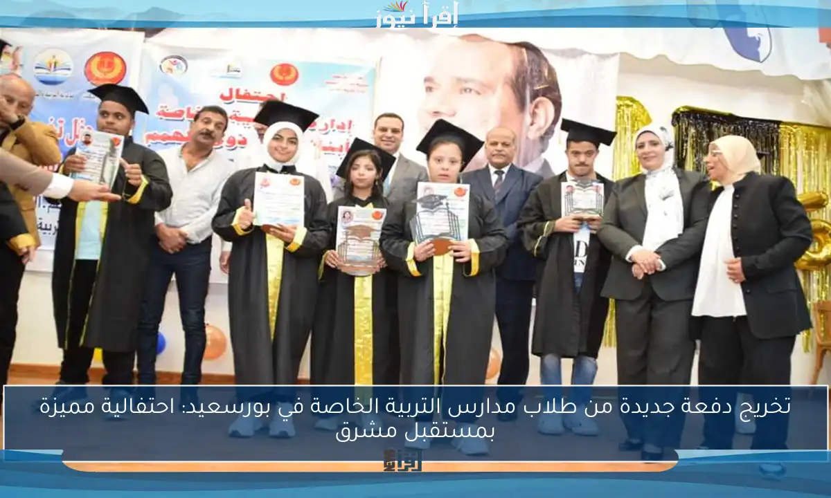 تخريج دفعة جديدة من طلاب مدارس التربية الخاصة في بورسعيد: احتفالية مميزة بمستقبل مشرق