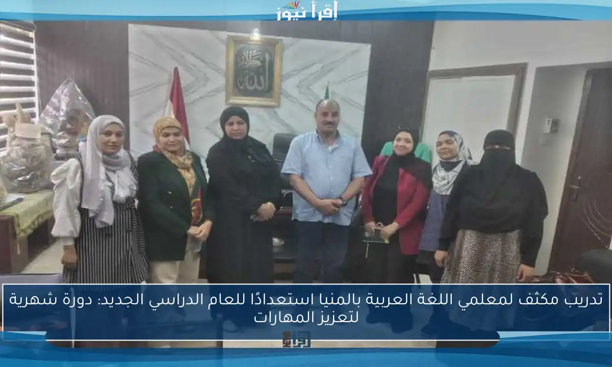 تدريب مكثف لمعلمي اللغة العربية بالمنيا استعدادًا للعام الدراسي الجديد: دورة شهرية لتعزيز المهارات