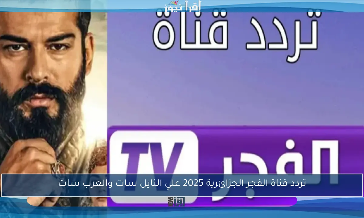 تردد قناة الفجر الجزائرية 2025 علي النايل سات والعرب سات