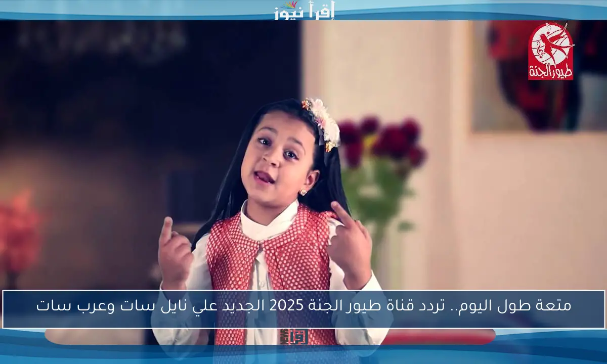 متعة طول اليوم.. تردد قناة طيور الجنة 2025 الجديد علي نايل سات وعرب سات