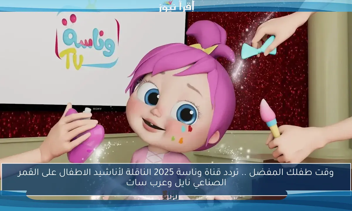 وقت طفلك المفضل .. تردد قناة وناسة 2025 الناقلة لأناشيد الاطفال على القمر الصناعي نايل وعرب سات