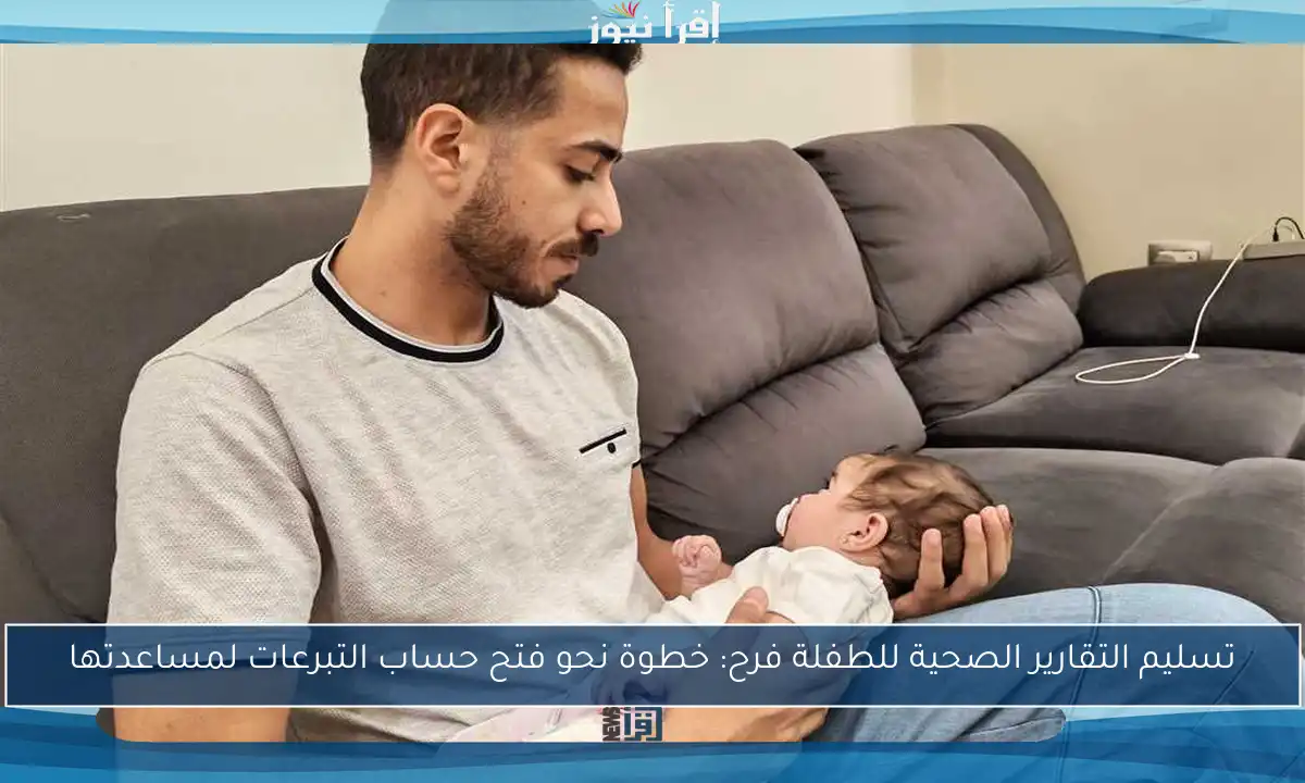 تسليم التقارير الصحية للطفلة فرح: خطوة نحو فتح حساب التبرعات لمساعدتها