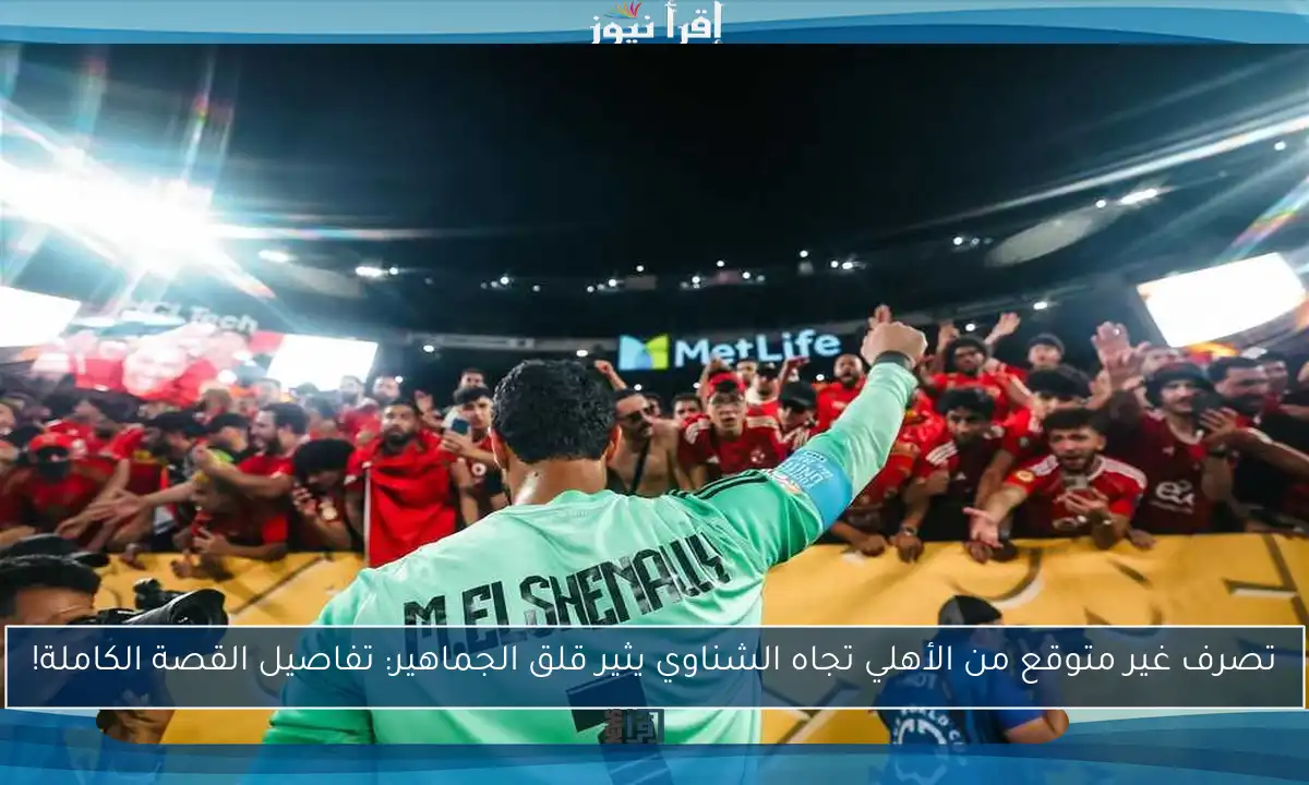 تصرف غير متوقع من الأهلي تجاه الشناوي يثير قلق الجماهير: تفاصيل القصة الكاملة!